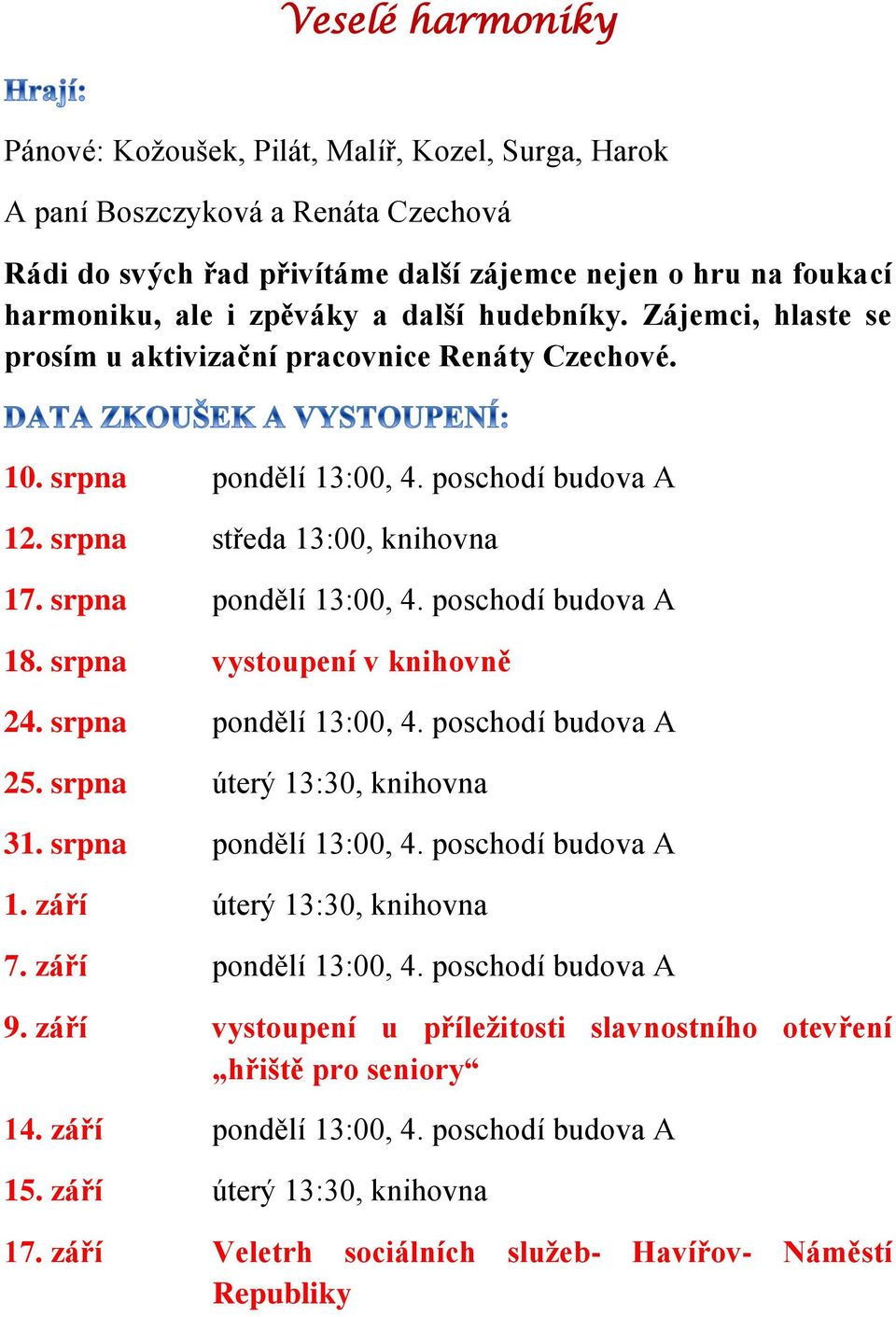 srpna vystoupení v knihovně 24. srpna pondělí 13:00, 4. poschodí budova A 25. srpna úterý 13:30, knihovna 31. srpna pondělí 13:00, 4. poschodí budova A 1. září úterý 13:30, knihovna 7.