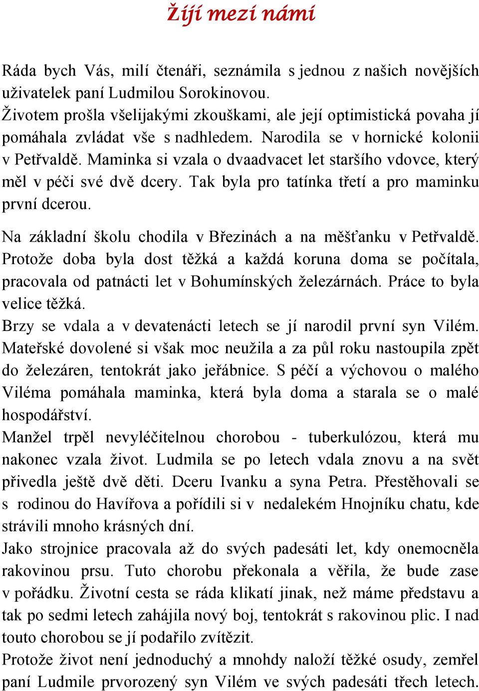 Maminka si vzala o dvaadvacet let staršího vdovce, který měl v péči své dvě dcery. Tak byla pro tatínka třetí a pro maminku první dcerou.