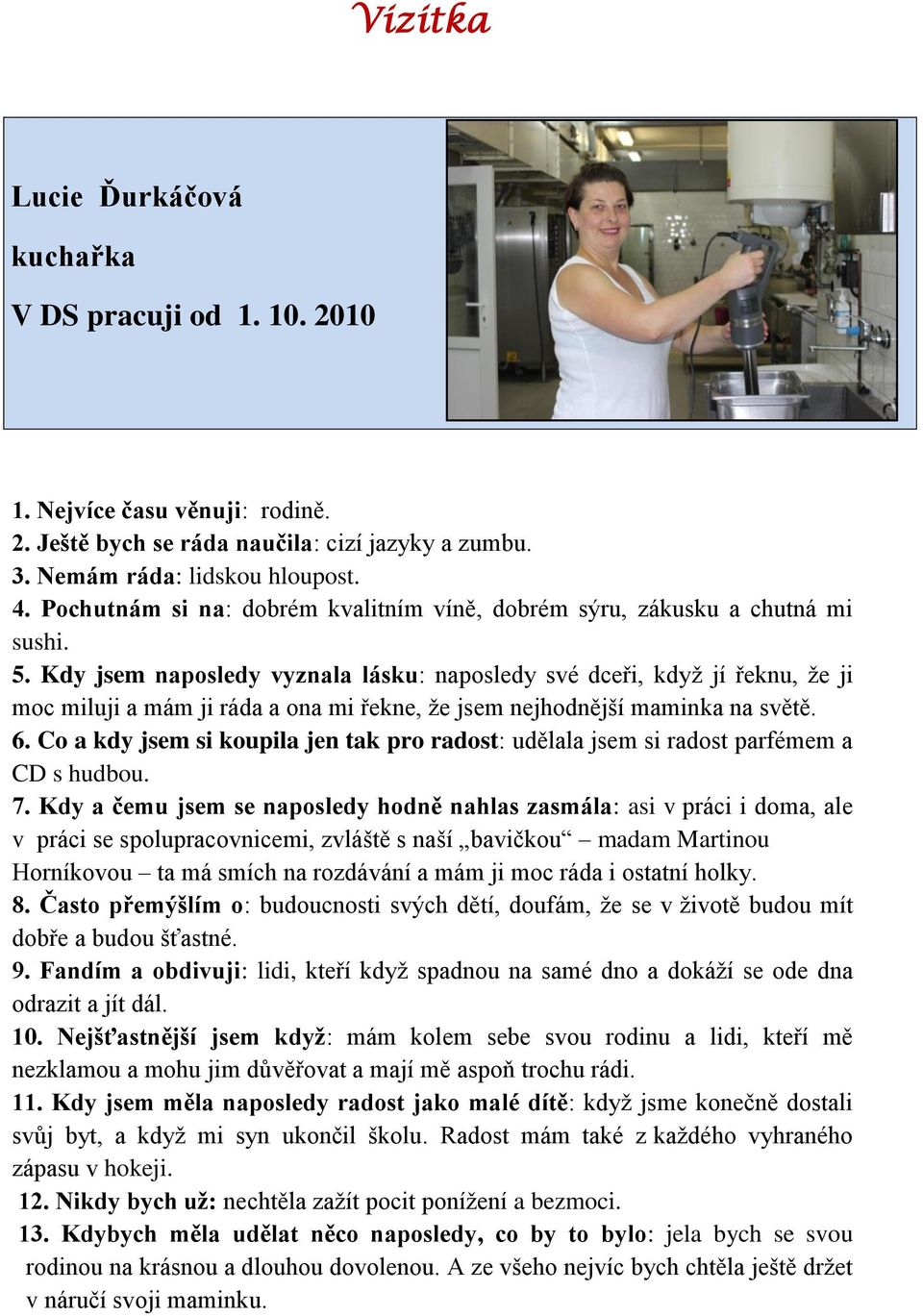 Kdy jsem naposledy vyznala lásku: naposledy své dceři, když jí řeknu, že ji moc miluji a mám ji ráda a ona mi řekne, že jsem nejhodnější maminka na světě. 6.
