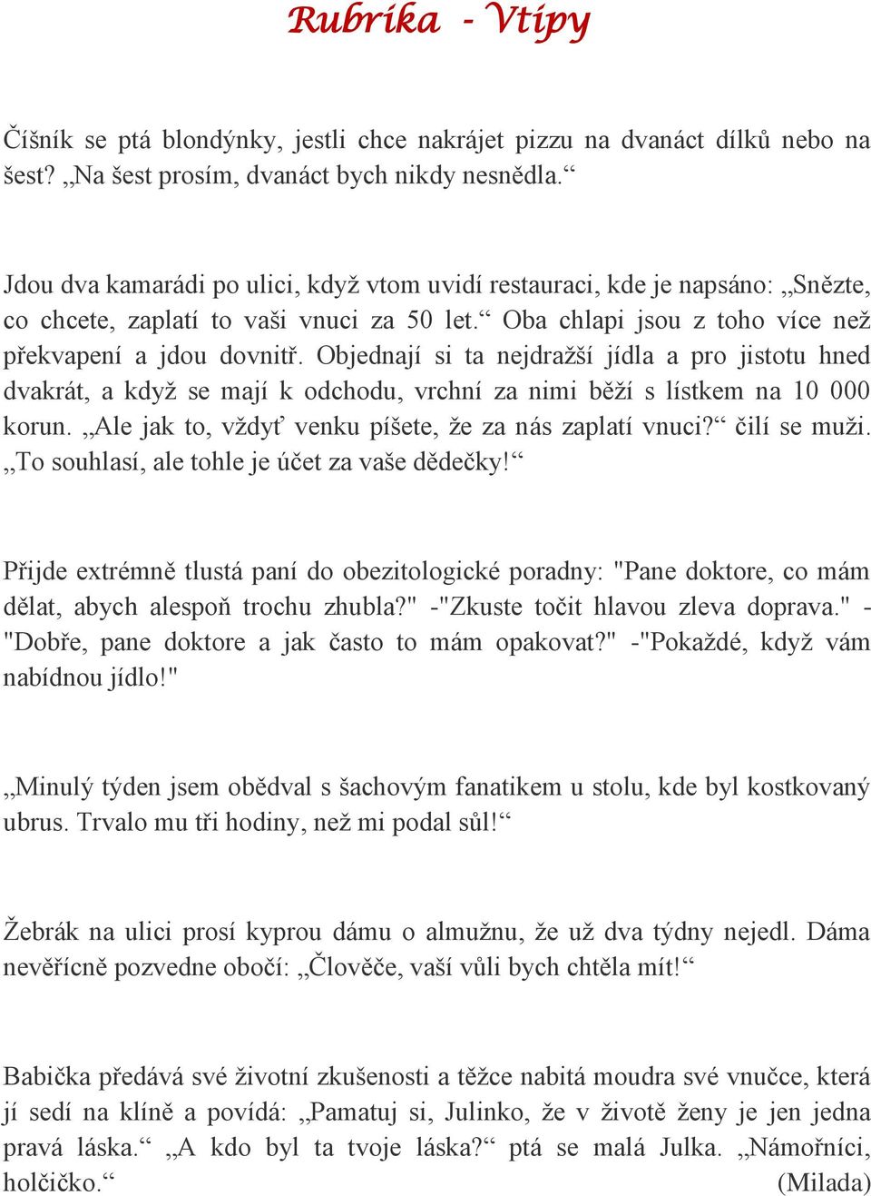 Objednají si ta nejdražší jídla a pro jistotu hned dvakrát, a když se mají k odchodu, vrchní za nimi běží s lístkem na 10 000 korun. Ale jak to, vždyť venku píšete, že za nás zaplatí vnuci?