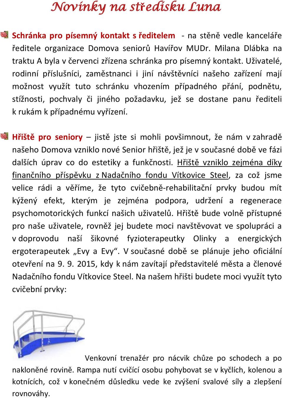 Uživatelé, rodinní příslušníci, zaměstnanci i jiní návštěvníci našeho zařízení mají možnost využít tuto schránku vhozením případného přání, podnětu, stížnosti, pochvaly či jiného požadavku, jež se