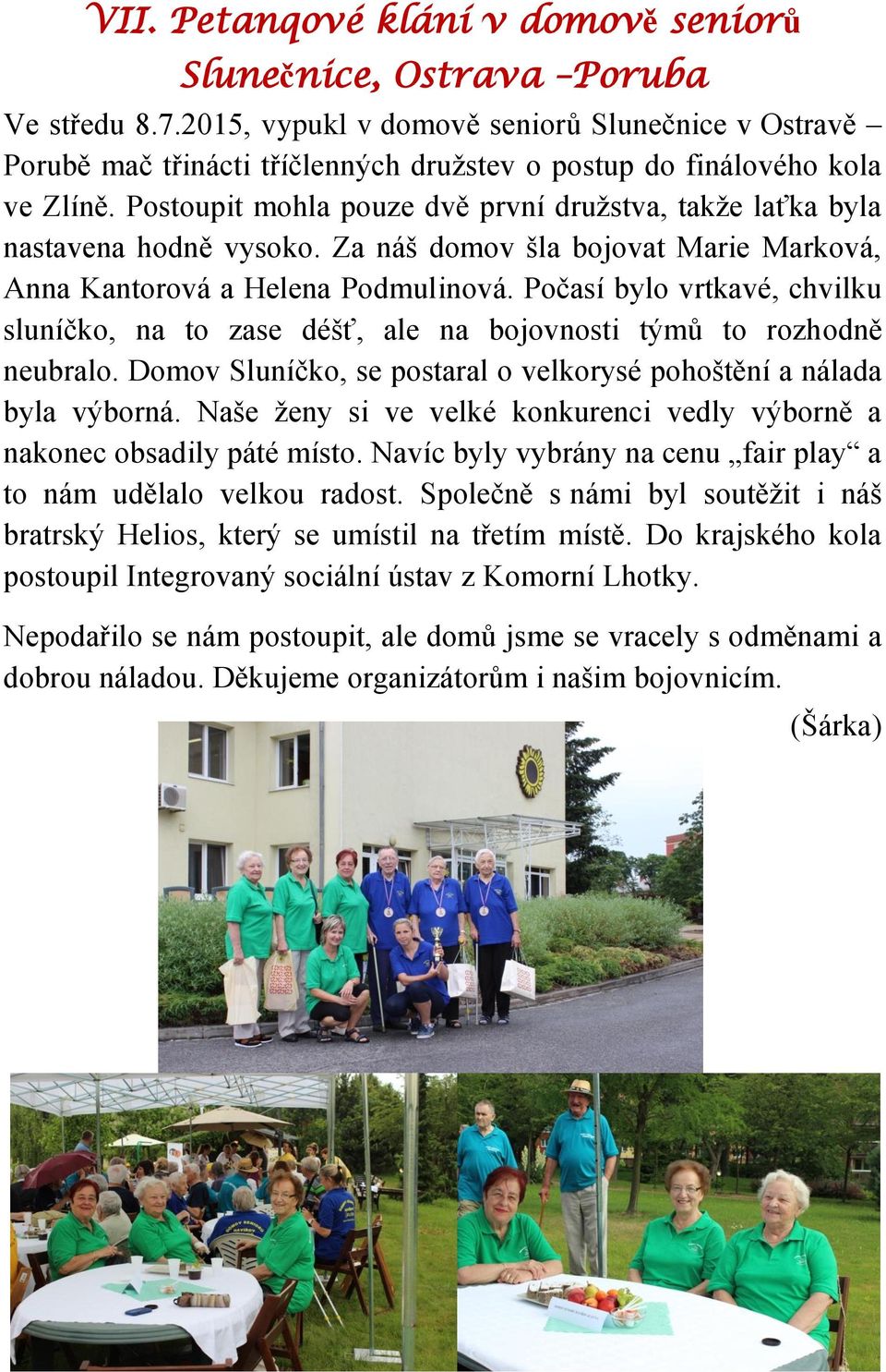 Postoupit mohla pouze dvě první družstva, takže laťka byla nastavena hodně vysoko. Za náš domov šla bojovat Marie Marková, Anna Kantorová a Helena Podmulinová.