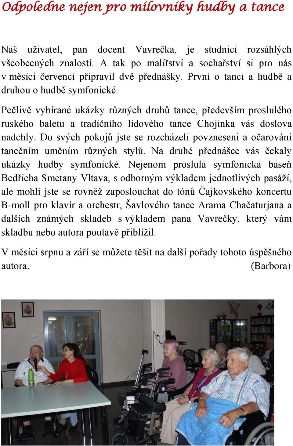Pečlivě vybírané ukázky různých druhů tance, především proslulého ruského baletu a tradičního lidového tance Chojinka vás doslova nadchly.