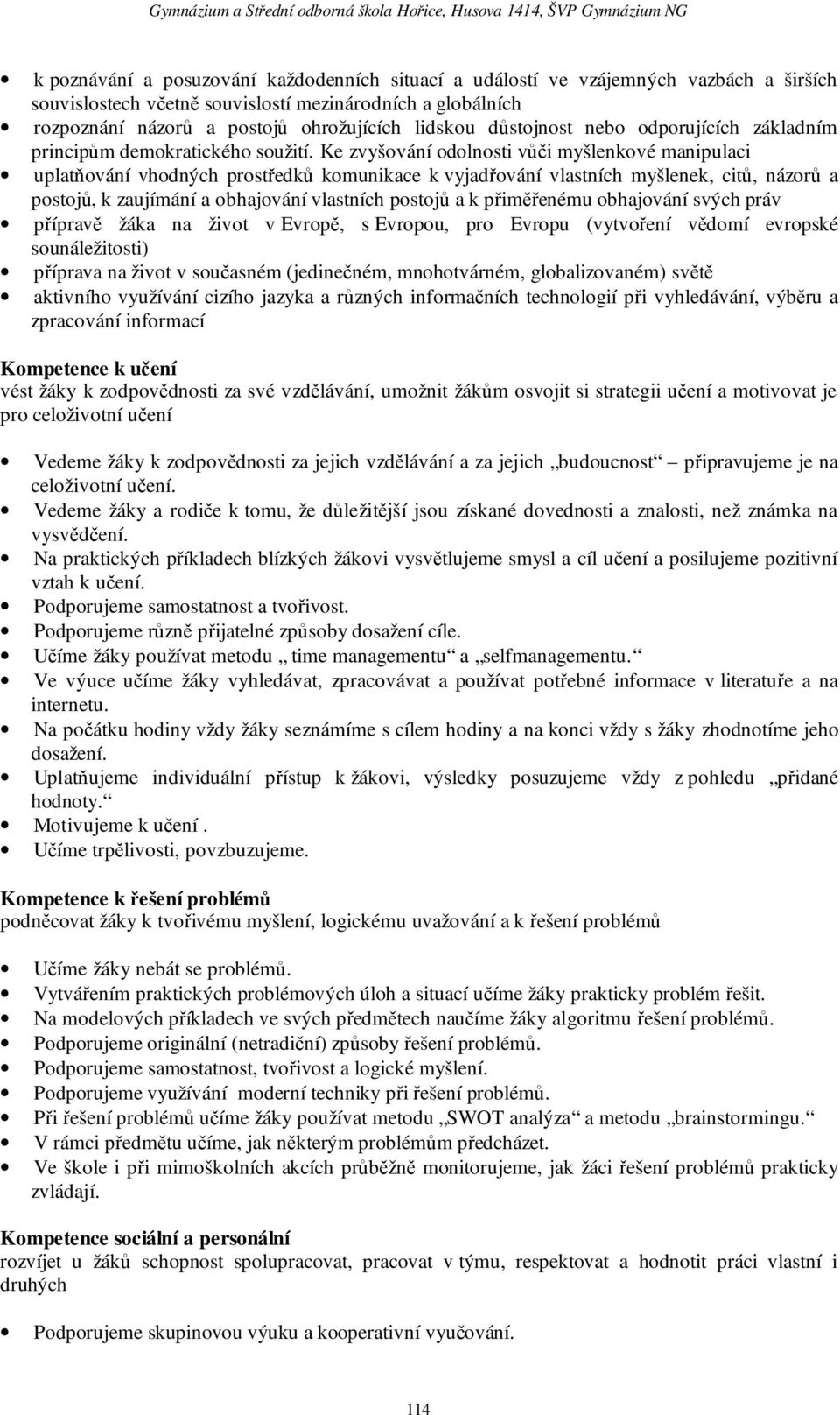 Ke zvyšování odolnosti vůči myšlenkové manipulaci uplatňování vhodných prostředků komunikace k vyjadřování vlastních myšlenek, citů, názorů a postojů, k zaujímání a obhajování vlastních postojů a k