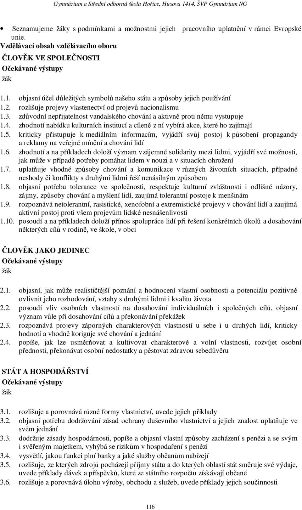 rozlišuje projevy vlastenectví od projevů nacionalismu 1.3. zdůvodní nepřijatelnost vandalského chování a aktivně proti němu vystupuje 1.4.