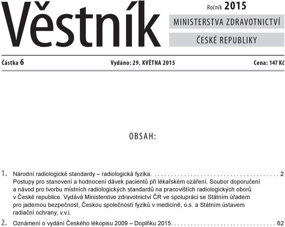 Soubor doporučení a návod pro tvorbu místních radiologických standardů na pracovištích radiologických oborů v České republice.