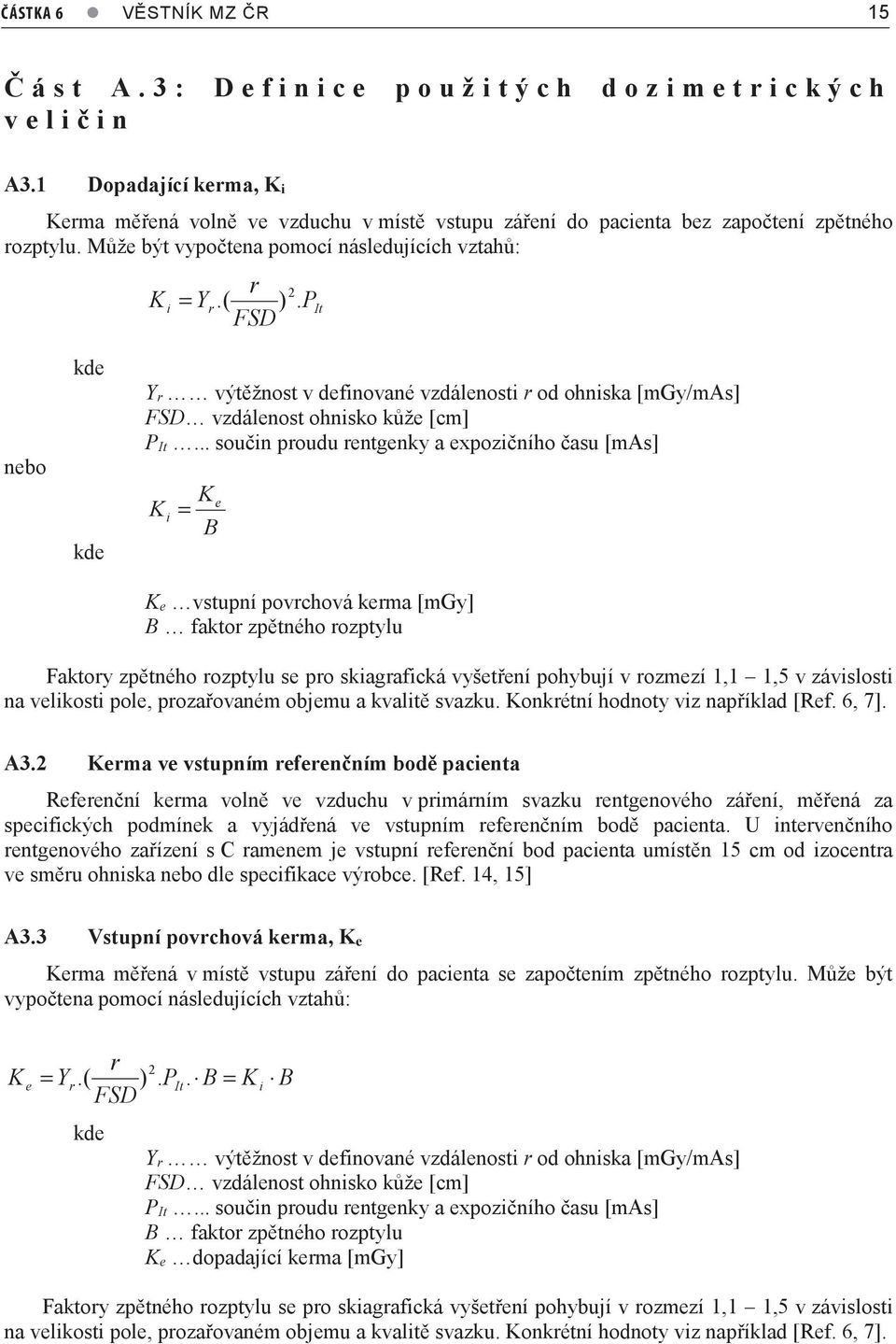 P FSD It nebo kde kde Y r výtěžnost v definované vzdálenosti r od ohniska [mgy/mas] FSD vzdálenost ohnisko kůže [cm] P It.