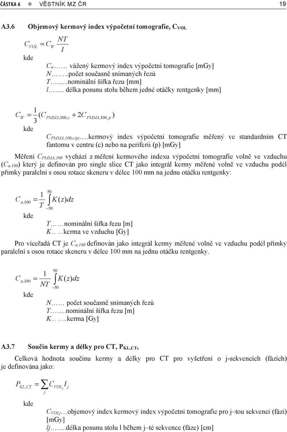 ..kermový index výpočetní tomografie měřený ve standardním CT fantomu v centru (c) nebo na periferii (p) [mgy] Měření C PMMA,100 vychází z měření kermového indexu výpočetní tomografie volně ve