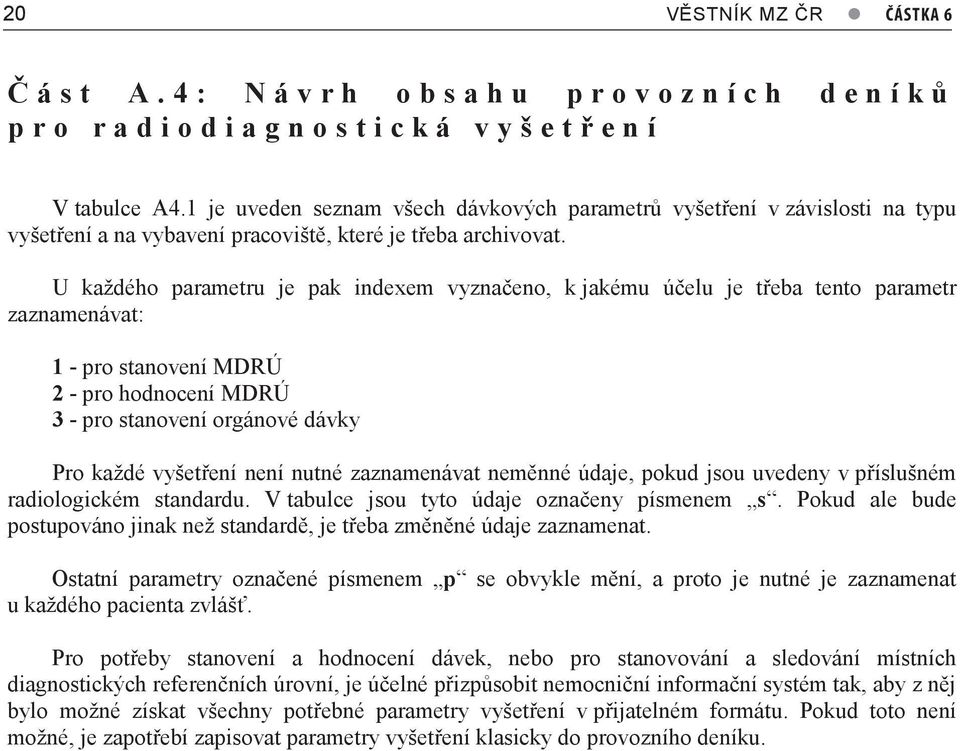 U každého parametru je pak indexem vyznačeno, k jakému účelu je třeba tento parametr zaznamenávat: 1 - pro stanovení MDRÚ 2 - pro hodnocení MDRÚ 3 - pro stanovení orgánové dávky Pro každé vyšetření