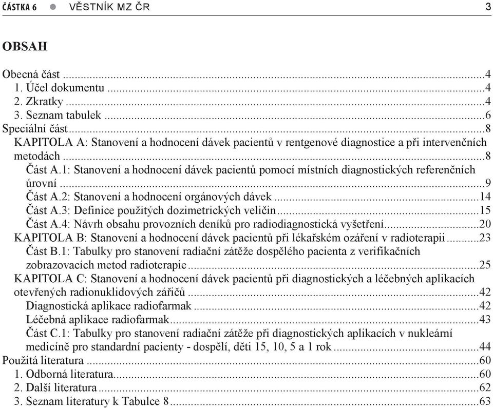 1: Stanovení a hodnocení dávek pacientů pomocí místních diagnostických referenčních úrovní...9 Část A.2: Stanovení a hodnocení orgánových dávek...14 Část A.