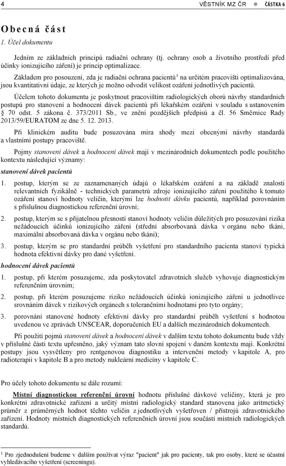 Základem pro posouzení, zda je radiační ochrana pacientů 1 na určitém pracovišti optimalizována, jsou kvantitativní údaje, ze kterých je možno odvodit velikost ozáření jednotlivých pacientů.