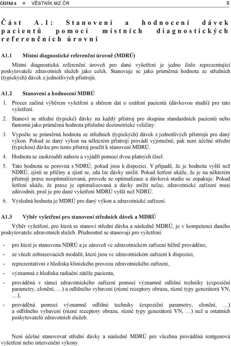 Stanovuje se jako průměrná hodnota ze středních (typických) dávek z jednotlivých přístrojů. A1.2 Stanovení a hodnocení MDRÚ 1.