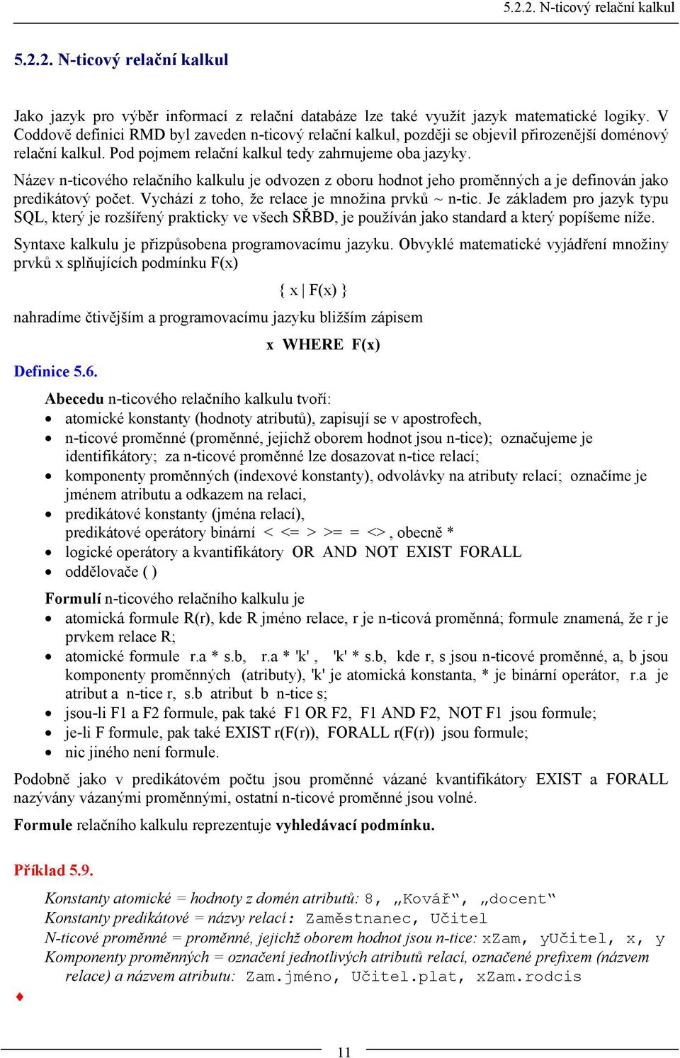 Název n-ticového relačního kalkulu je odvozen z oboru hodnot jeho proměnných a je definován jako predikátový počet. Vychází z toho, že relace je množina prvků ~ n-tic.