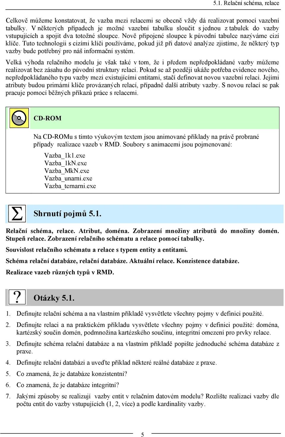 Tuto technologii s cizími klíči používáme, pokud již při datové analýze zjistíme, že některý typ vazby bude potřebný pro náš informační systém.