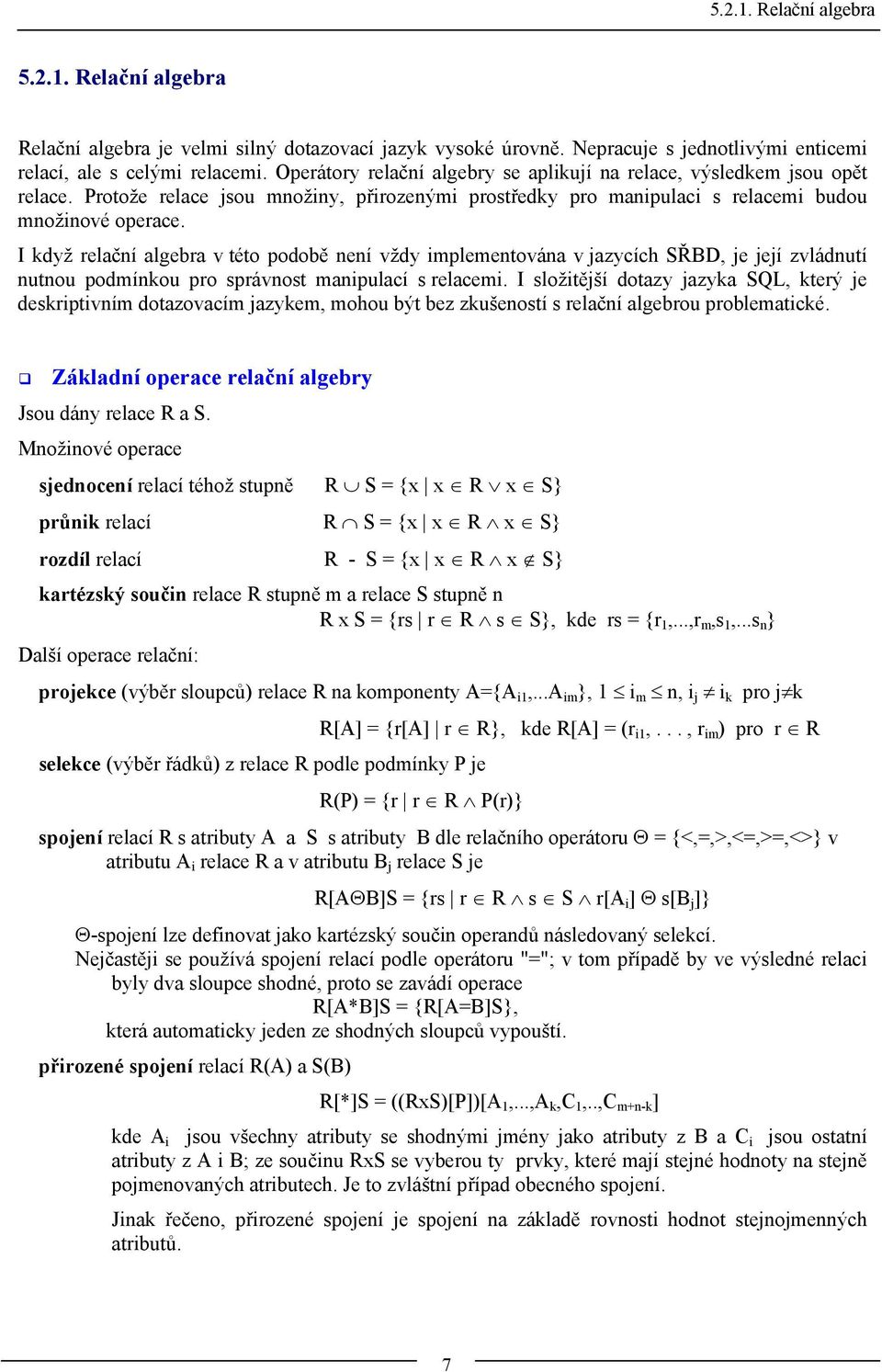 I když relační algebra v této podobě není vždy implementována v jazycích SŘBD, je její zvládnutí nutnou podmínkou pro správnost manipulací s relacemi.