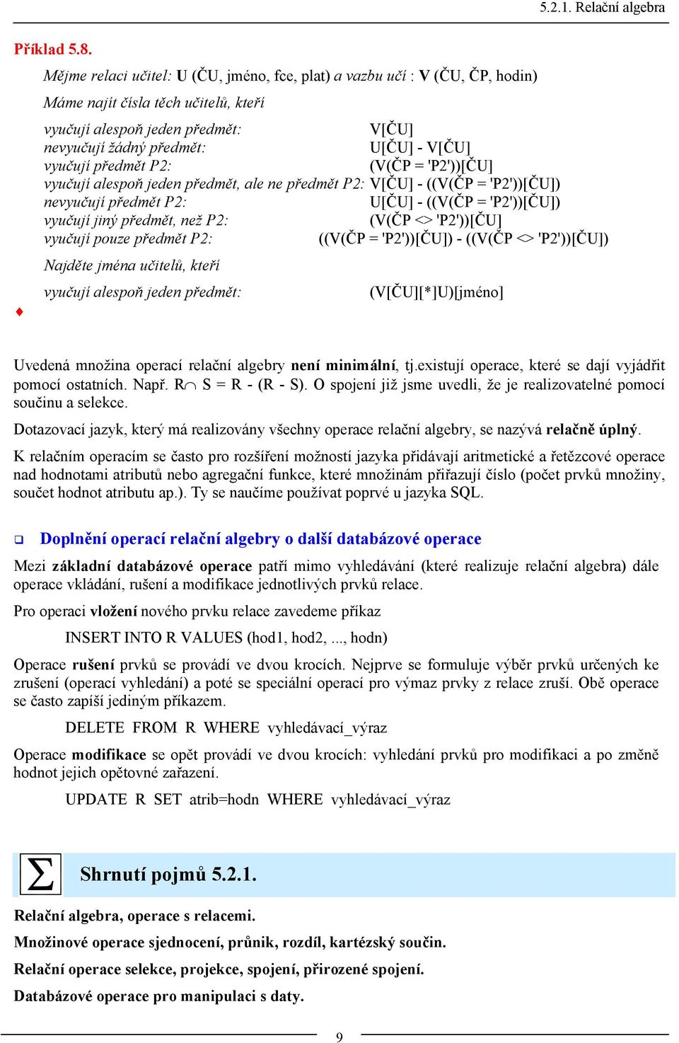 předmět P2: (V(ČP = 'P2'))[ČU] vyučují alespoň jeden předmět, ale ne předmět P2: V[ČU] - ((V(ČP = 'P2'))[ČU]) nevyučují předmět P2: U[ČU] - ((V(ČP = 'P2'))[ČU]) vyučují jiný předmět, než P2: (V(ČP <>