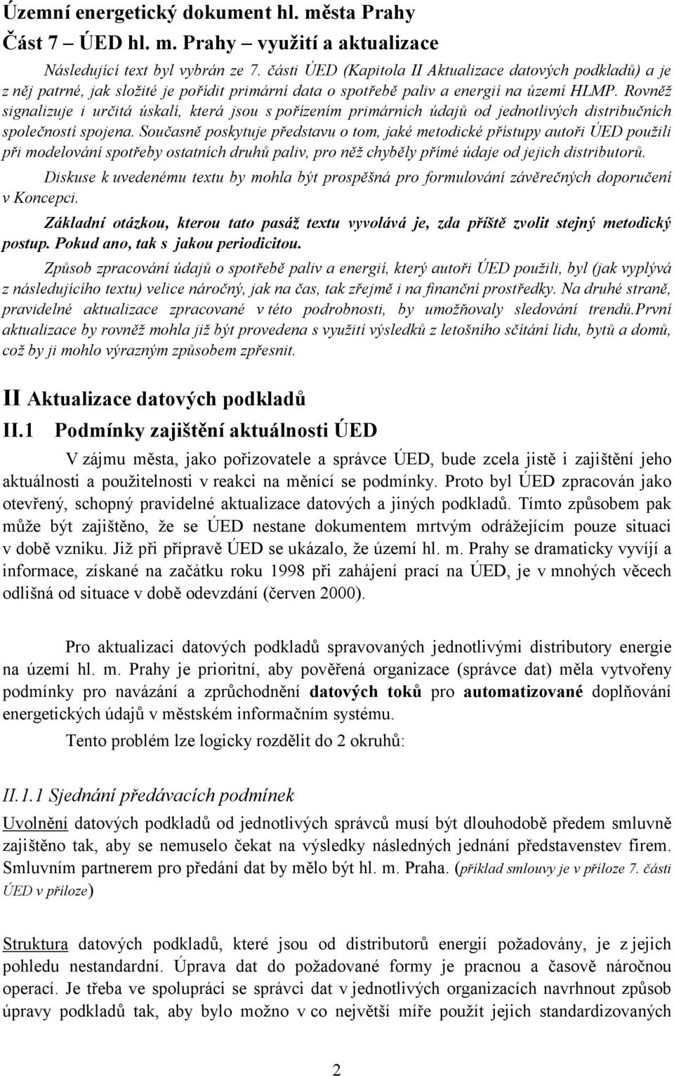 Rovněž signalizuje i určitá úskalí, která jsou s pořízením primárních údajů od jednotlivých distribučních společností spojena.