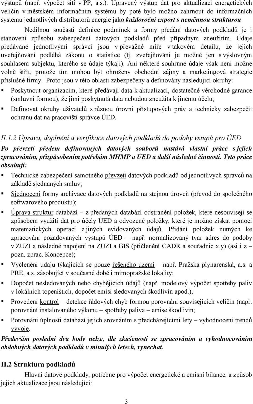 neměnnou strukturou. Nedílnou součástí definice podmínek a formy předání datových podkladů je i stanovení způsobu zabezpečení datových podkladů před případným zneužitím.