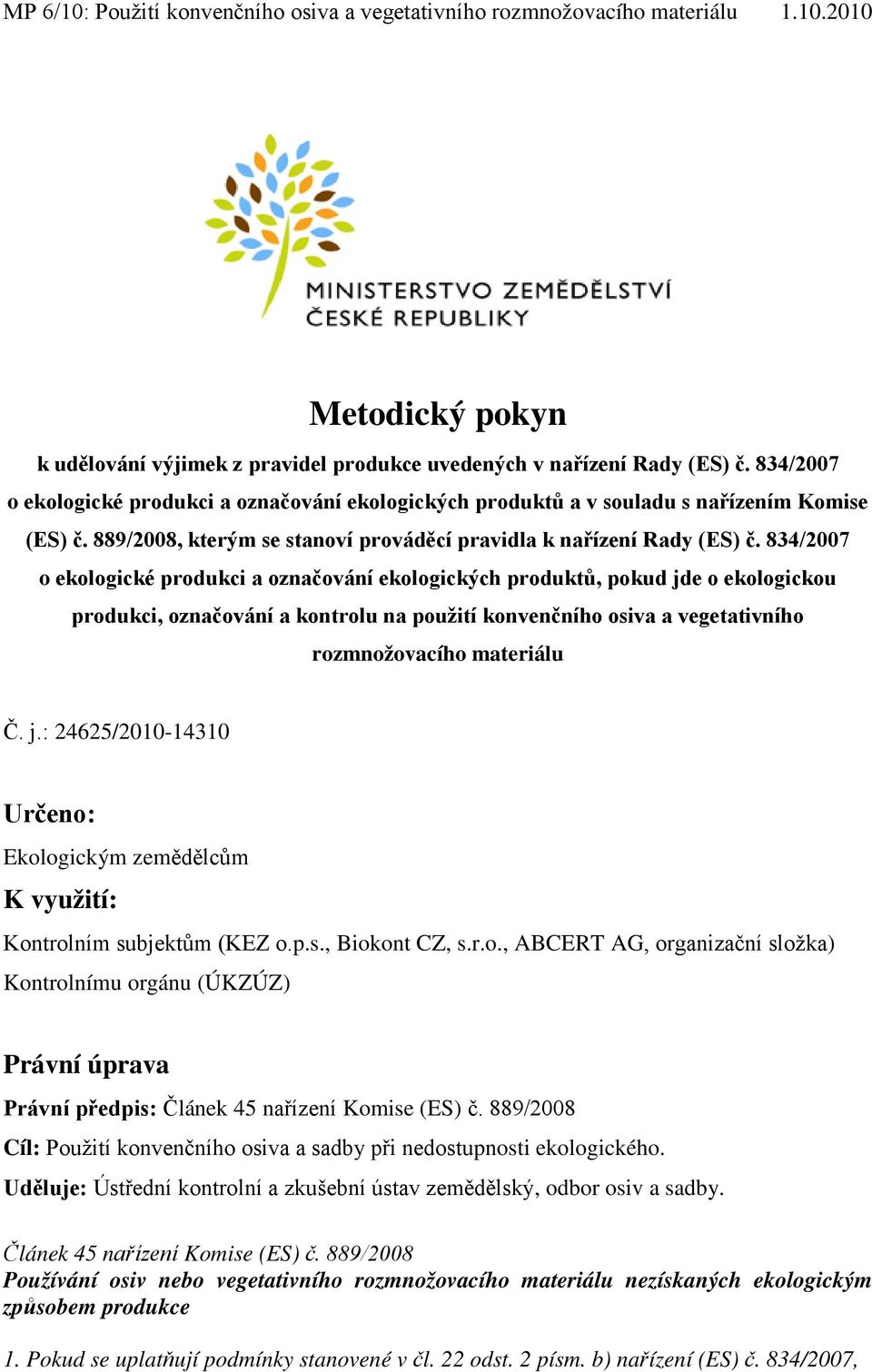 834/2007 o ekologické produkci a označování ekologických produktů, pokud jde o ekologickou produkci, označování a kontrolu na použití konvenčního osiva a vegetativního rozmnožovacího materiálu Č. j.: 24625/2010-14310 Určeno: Ekologickým zemědělcům K využití: Kontrolním subjektům (KEZ o.