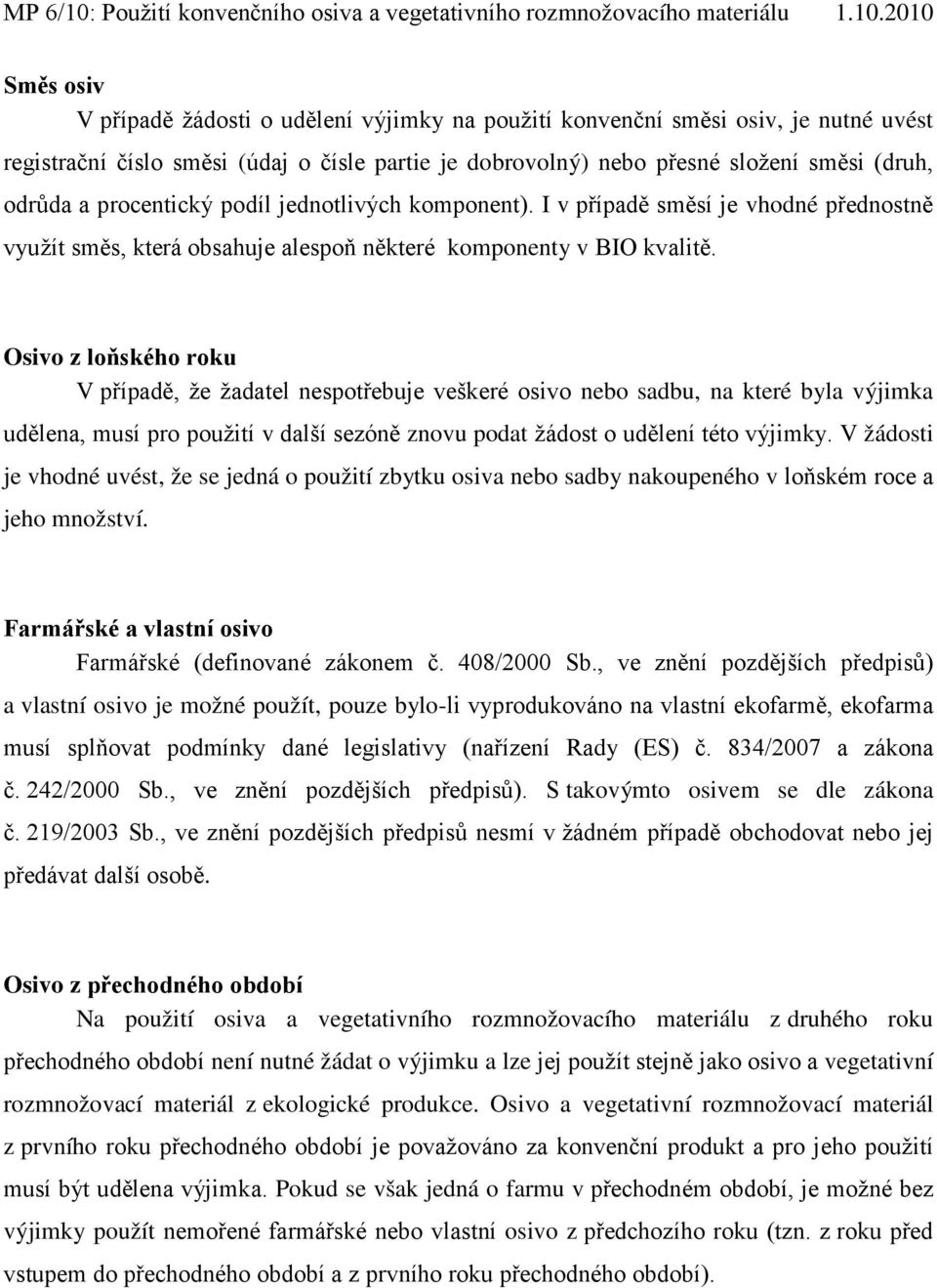 Osivo z loňského roku V případě, že žadatel nespotřebuje veškeré osivo nebo sadbu, na které byla výjimka udělena, musí pro použití v další sezóně znovu podat žádost o udělení této výjimky.