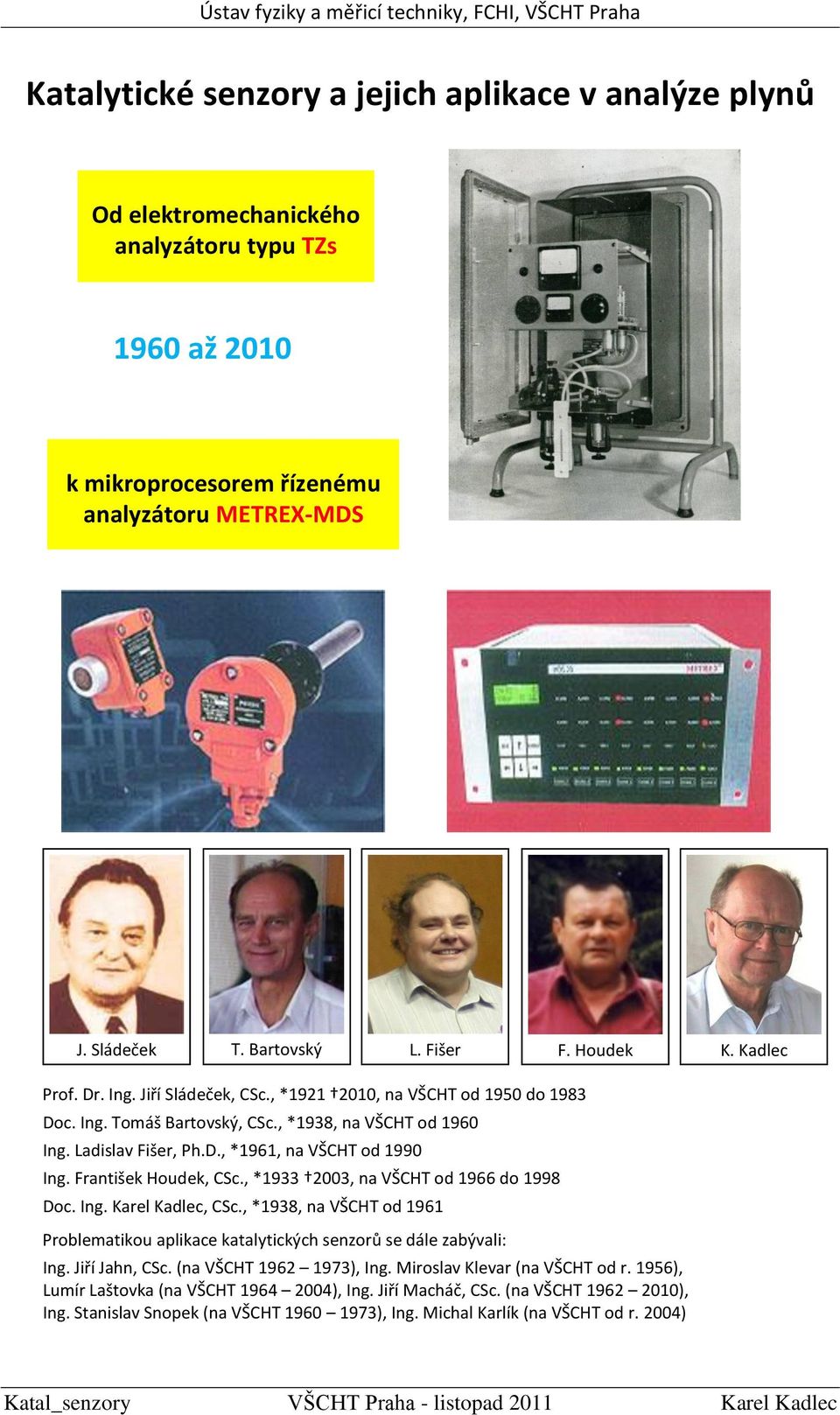 Ladislav Fišer, Ph.D., *1961, na VŠCHT od 1990 Ing. František Houdek, CSc., *1933 2003, na VŠCHT od 1966 do 1998 Doc. Ing. Karel Kadlec, CSc.