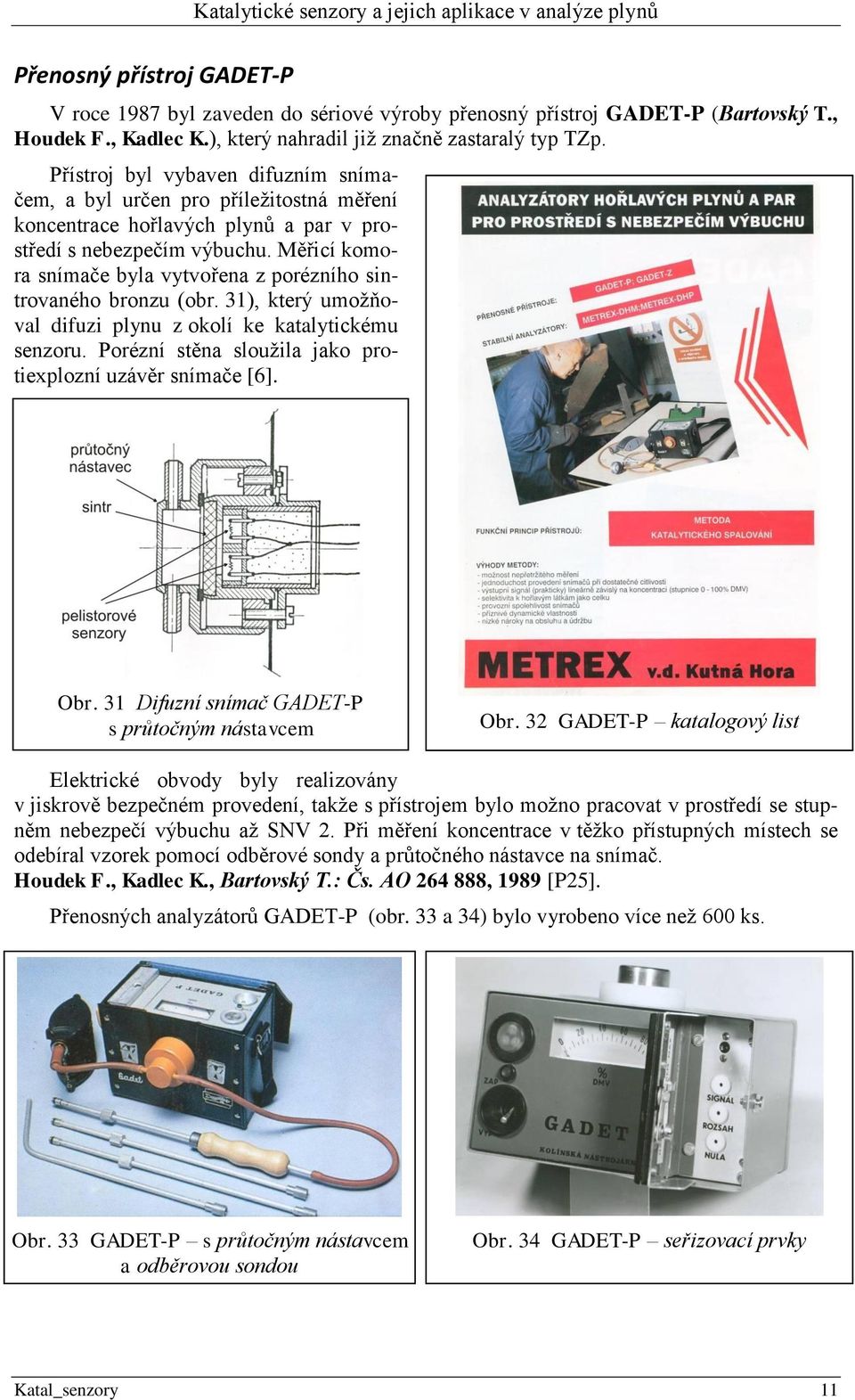 Měřicí komora snímače byla vytvořena z porézního sintrovaného bronzu (obr. 31), který umožňoval difuzi plynu z okolí ke katalytickému senzoru.