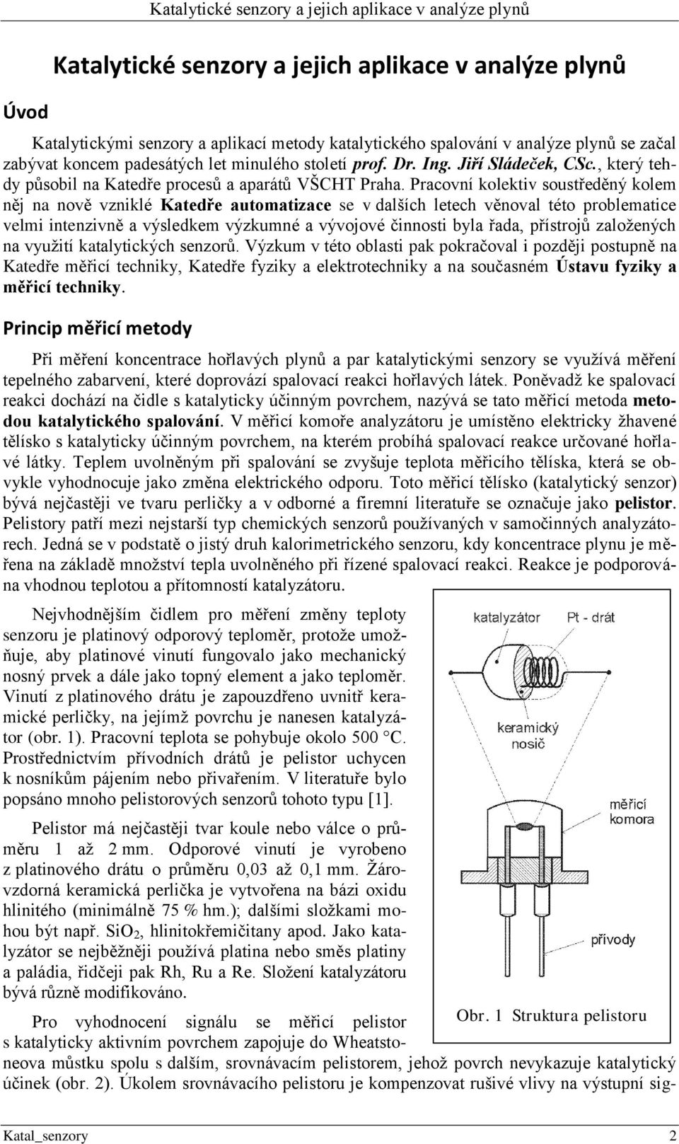 Pracovní kolektiv soustředěný kolem něj na nově vzniklé Katedře automatizace se v dalších letech věnoval této problematice velmi intenzivně a výsledkem výzkumné a vývojové činnosti byla řada,