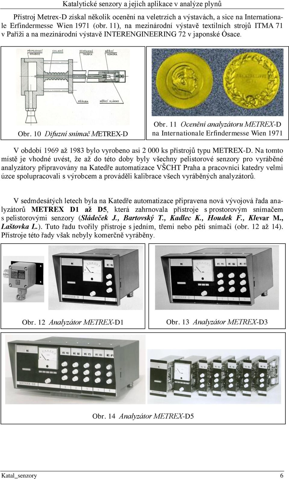 11 Ocenění analyzátoru METREX-D na Internationale Erfindermesse Wien 1971 V období 1969 až 1983 bylo vyrobeno asi 2 000 ks přístrojů typu METREX-D.