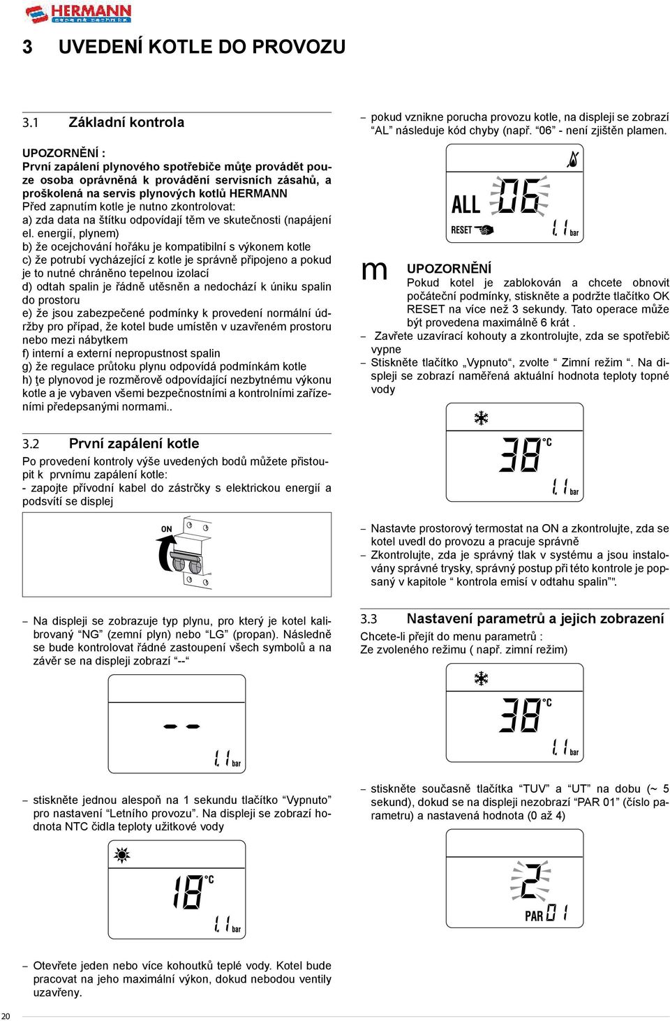 kotle je nutno zkontrolovat: a) zda data na štítku odpovídají těm ve skutečnosti (napájení el.