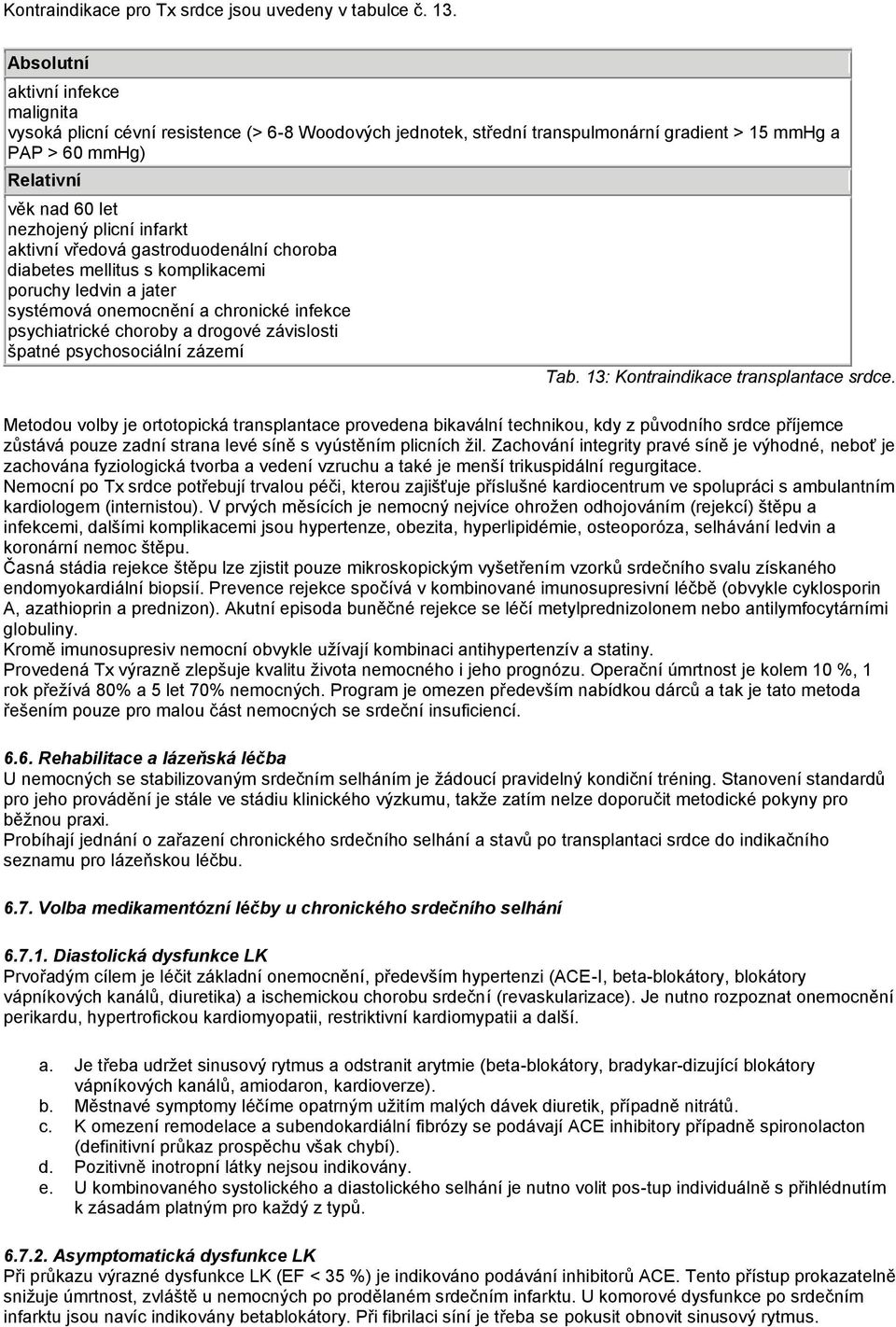infarkt aktivní vředová gastroduodenální choroba diabetes mellitus s komplikacemi poruchy ledvin a jater systémová onemocnění a chronické infekce psychiatrické choroby a drogové závislosti špatné