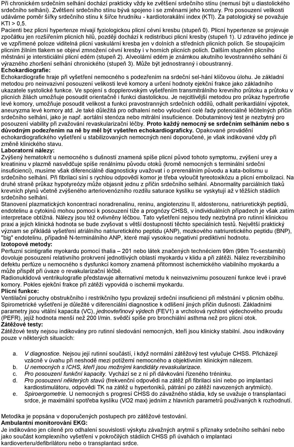 Pacienti bez plicní hypertenze mívají fyziologickou plicní cévní kresbu (stupeň 0).
