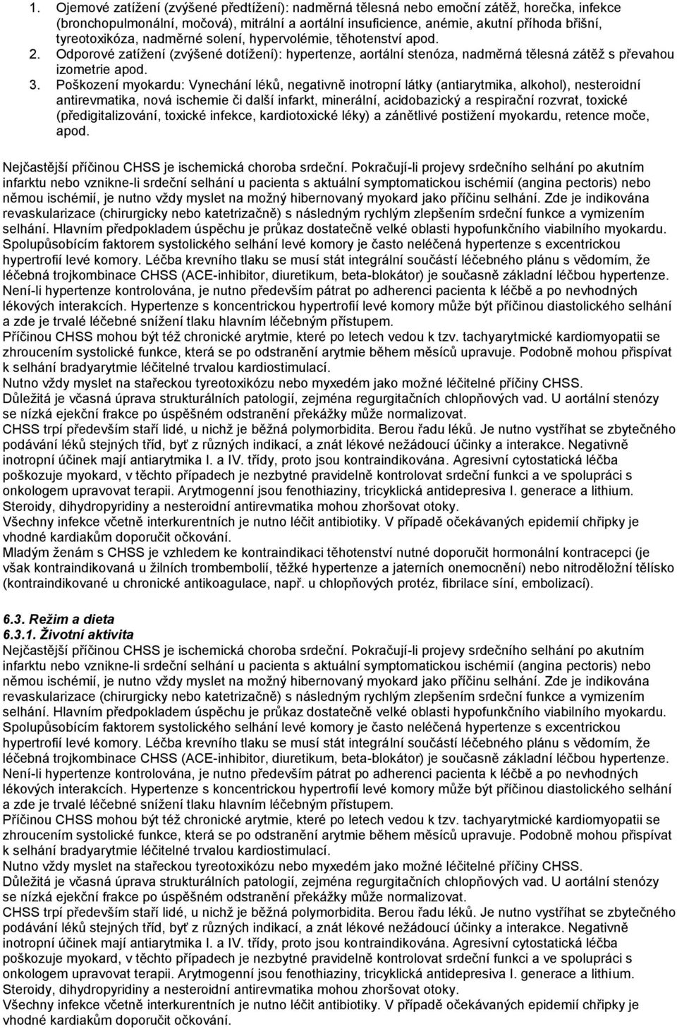Poškození myokardu: Vynechání léků, negativně inotropní látky (antiarytmika, alkohol), nesteroidní antirevmatika, nová ischemie či další infarkt, minerální, acidobazický a respirační rozvrat, toxické