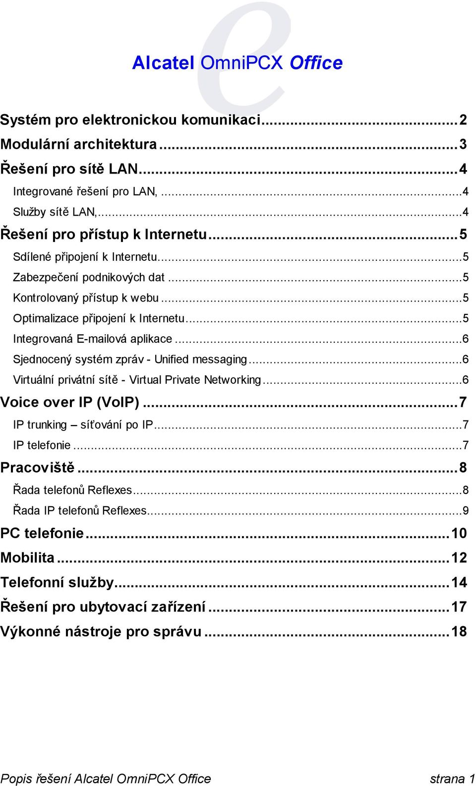 ..6 Sjednocený systém zpráv - Unified messaging...6 Virtuální privátní sítě - Virtual Private Networking...6 Voice over IP (VoIP)...7 IP trunking síťování po IP...7 IP telefonie...7 Pracoviště.