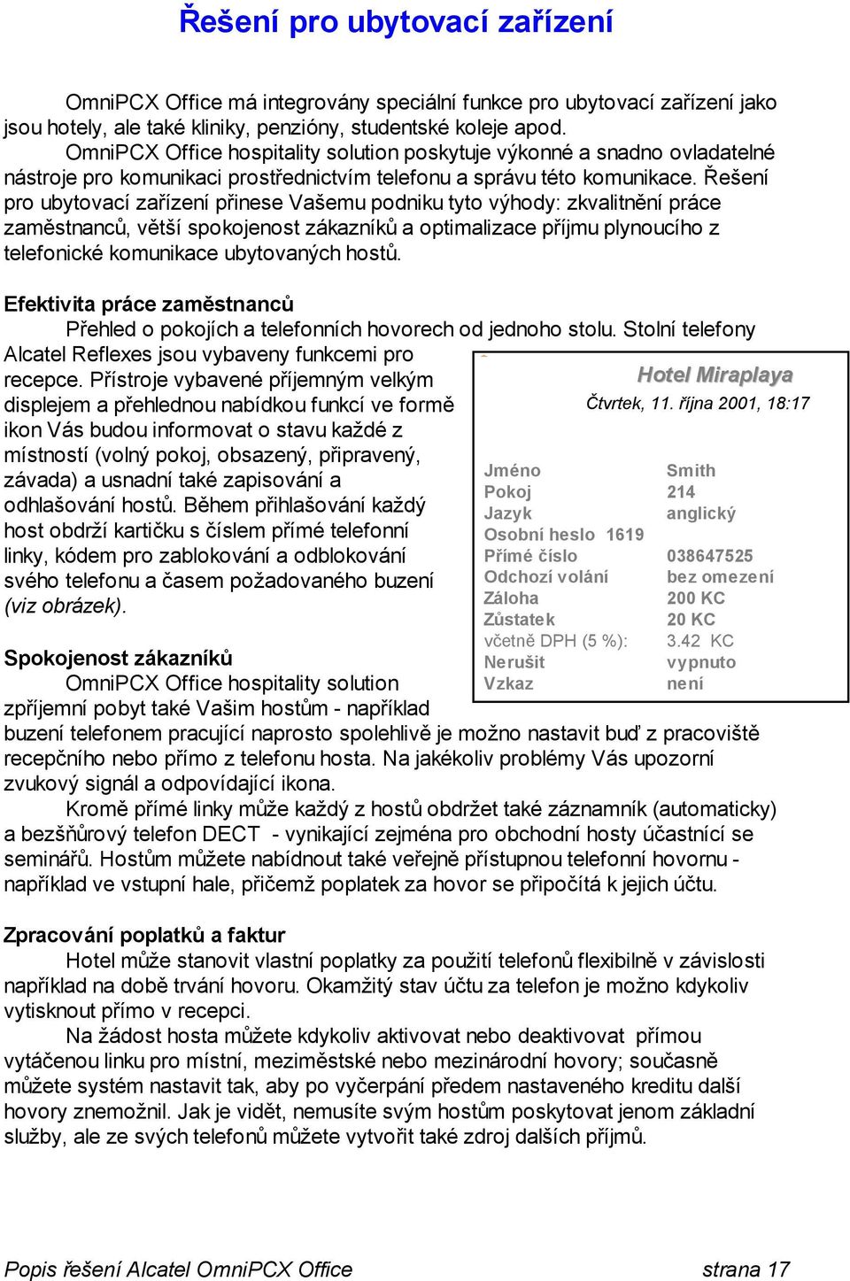 Řešení pro ubytovací zařízení přinese Vašemu podniku tyto výhody: zkvalitnění práce zaměstnanců, větší spokojenost zákazníků a optimalizace příjmu plynoucího z telefonické komunikace ubytovaných