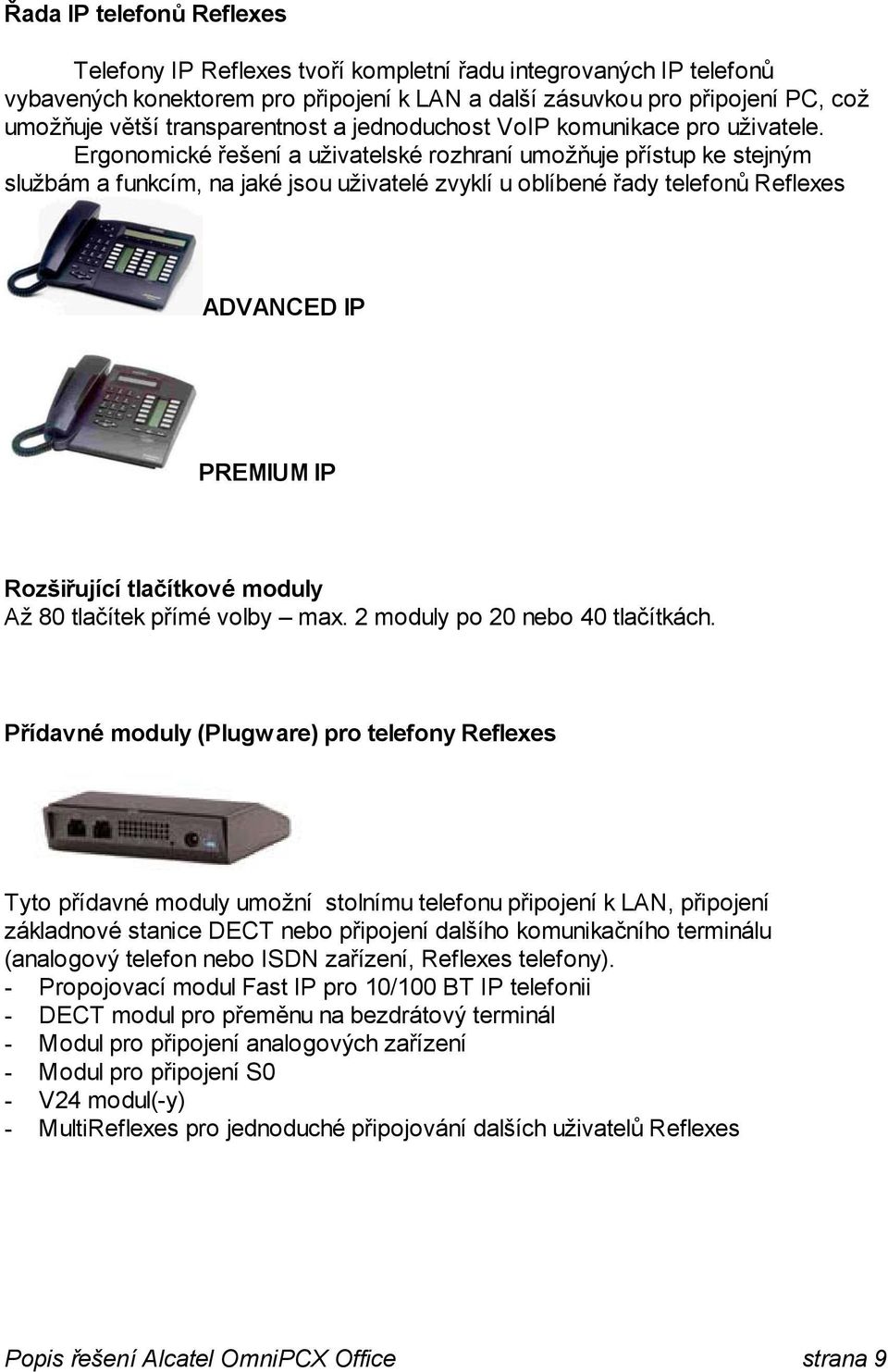Ergonomické řešení a uživatelské rozhraní umožňuje přístup ke stejným službám a funkcím, na jaké jsou uživatelé zvyklí u oblíbené řady telefonů Reflexes ADVANCED IP PREMIUM IP Rozšiřující tlačítkové