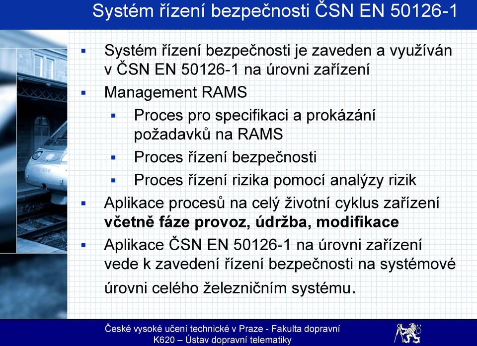 rizika pomocí analýzy rizik Aplikace procesů na celý životní cyklus zařízení včetně fáze provoz, údržba, modifikace