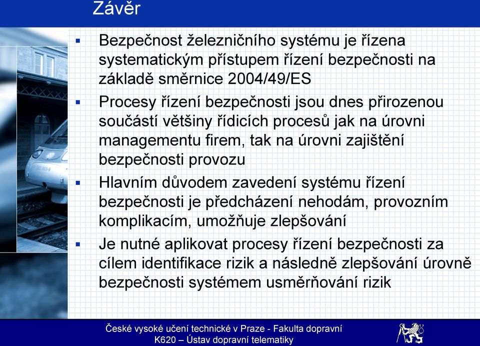 bezpečnosti provozu Hlavním důvodem zavedení systému řízení bezpečnosti je předcházení nehodám, provozním komplikacím, umožňuje
