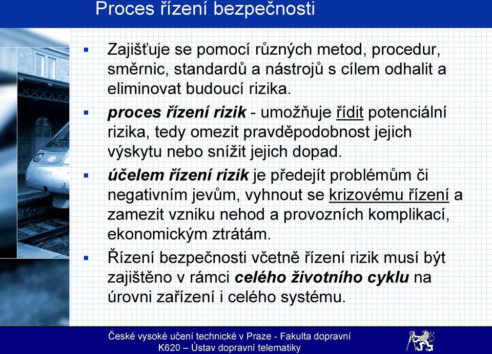 účelem řízení rizik je předejít problémům či negativním jevům, vyhnout se krizovému řízení a zamezit vzniku nehod a provozních komplikací,