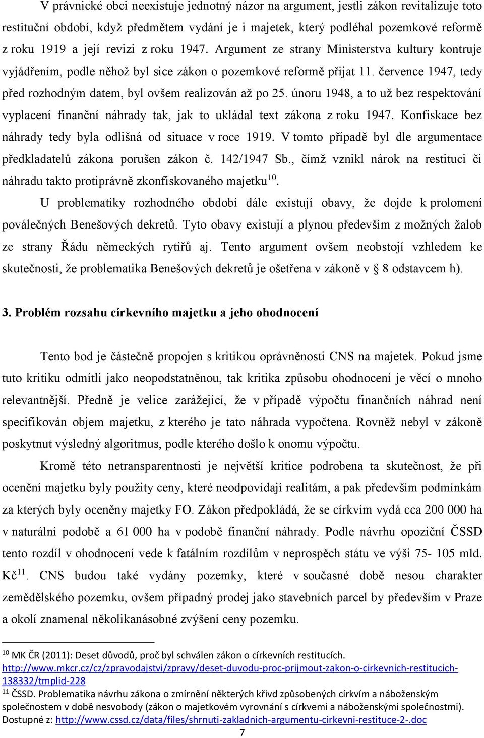 července 1947, tedy před rozhodným datem, byl ovšem realizován až po 25. únoru 1948, a to už bez respektování vyplacení finanční náhrady tak, jak to ukládal text zákona z roku 1947.
