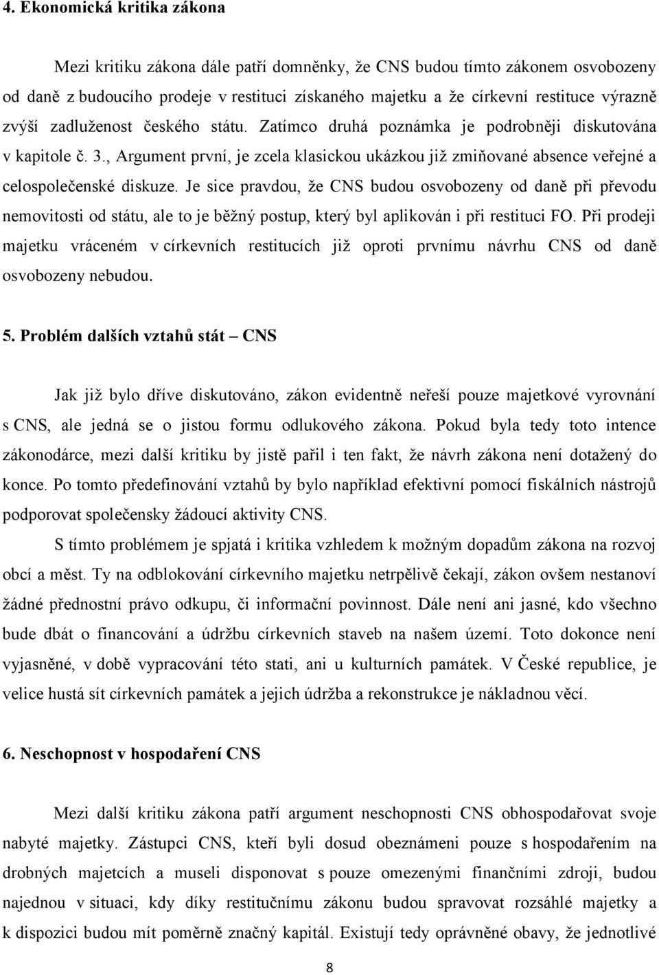 Je sice pravdou, že CNS budou osvobozeny od daně při převodu nemovitosti od státu, ale to je běžný postup, který byl aplikován i při restituci FO.