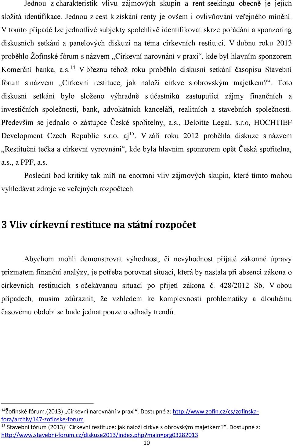 V dubnu roku 2013 proběhlo Žofínské fórum s názvem Církevní narovnání v praxi, kde byl hlavním sponzorem Komerční banka, a.s. 14 V březnu téhož roku proběhlo diskusní setkání časopisu Stavební fórum s názvem Církevní restituce, jak naloží církve s obrovským majetkem?