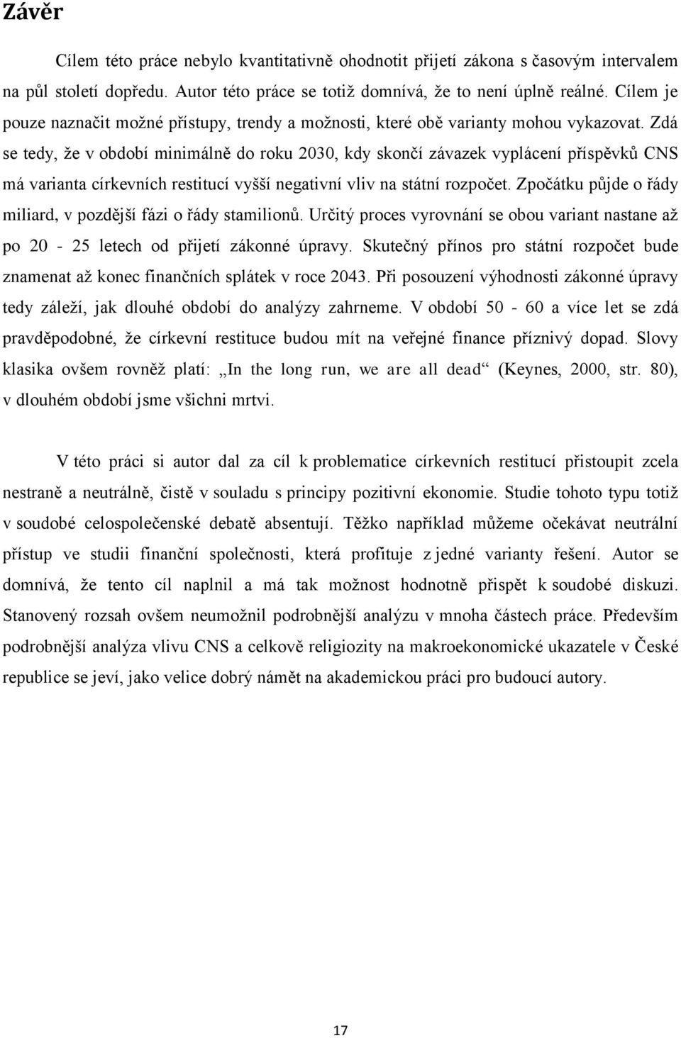 Zdá se tedy, že v období minimálně do roku 2030, kdy skončí závazek vyplácení příspěvků CNS má varianta církevních restitucí vyšší negativní vliv na státní rozpočet.