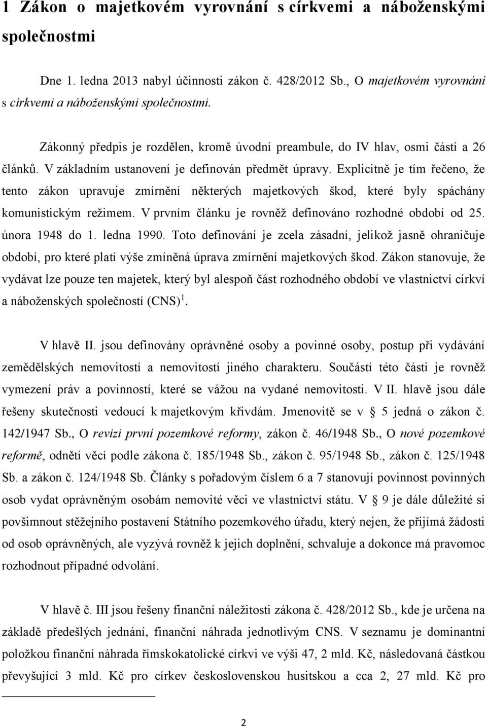 Explicitně je tím řečeno, že tento zákon upravuje zmírnění některých majetkových škod, které byly spáchány komunistickým režimem. V prvním článku je rovněž definováno rozhodné období od 25.