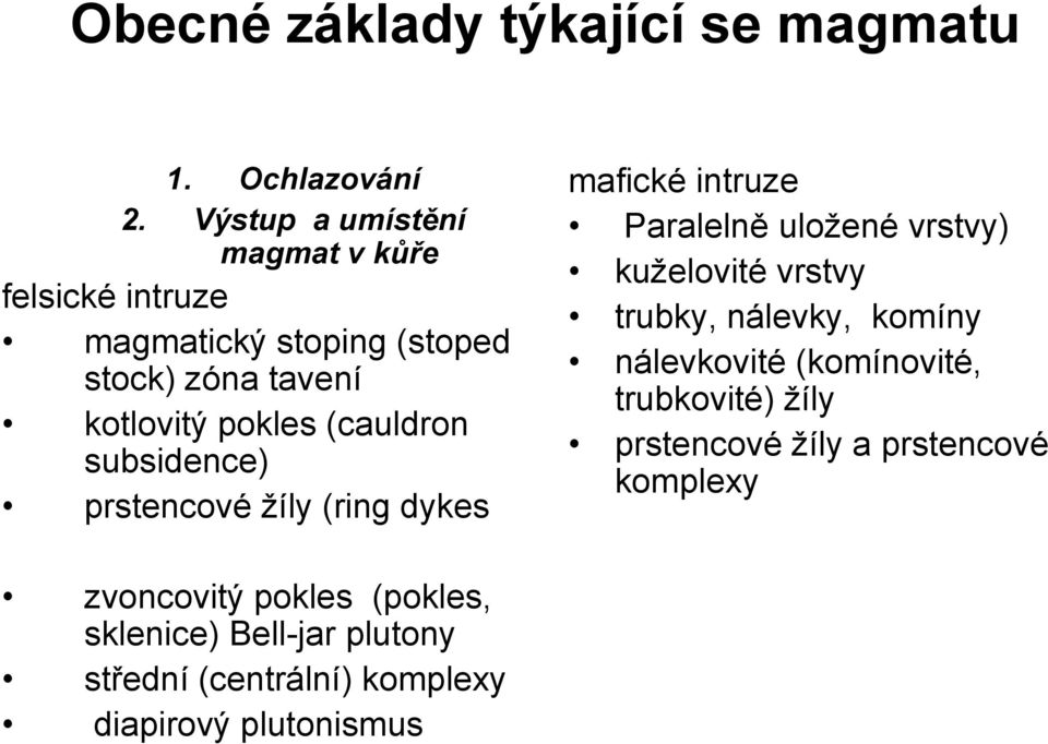 (cauldron subsidence) prstencové ţíly (ring dykes mafické intruze Paralelně uloţené vrstvy) kuţelovité vrstvy trubky,