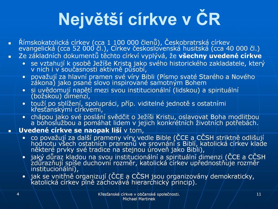 za hlavní pramen své víry Bibli (Písmo svaté Starého a Nového zákona) jako psané slovo inspirované samotným Bohem si uvědomují napětí mezi svou institucionální (lidskou) a spirituální (božskou)