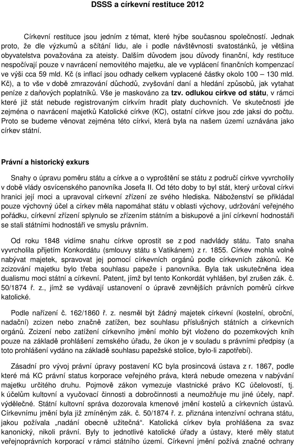 Dalším důvodem jsou důvody finanční, kdy restituce nespočívají pouze v navrácení nemovitého majetku, ale ve vyplácení finančních kompenzací ve výši cca 59 mld.