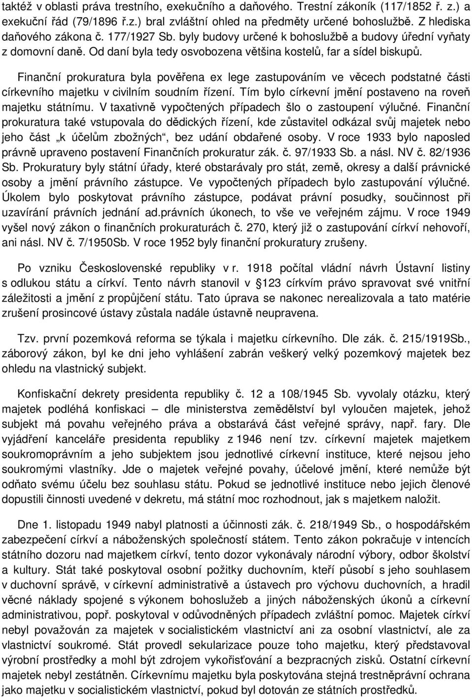 Finanční prokuratura byla pověřena ex lege zastupováním ve věcech podstatné části církevního majetku v civilním soudním řízení. Tím bylo církevní jmění postaveno na roveň majetku státnímu.