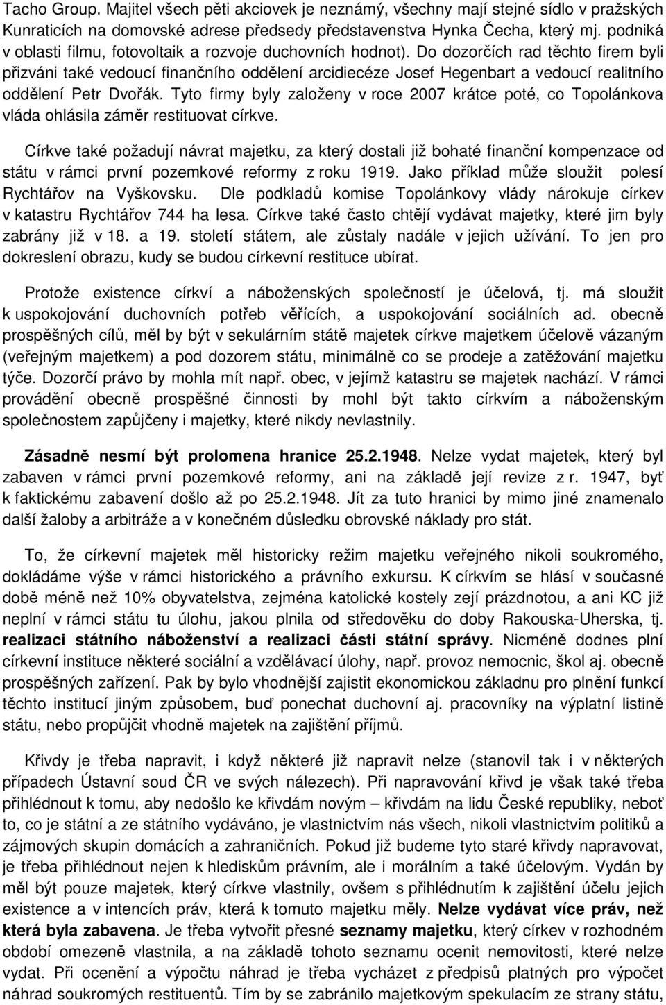 Do dozorčích rad těchto firem byli přizváni také vedoucí finančního oddělení arcidiecéze Josef Hegenbart a vedoucí realitního oddělení Petr Dvořák.