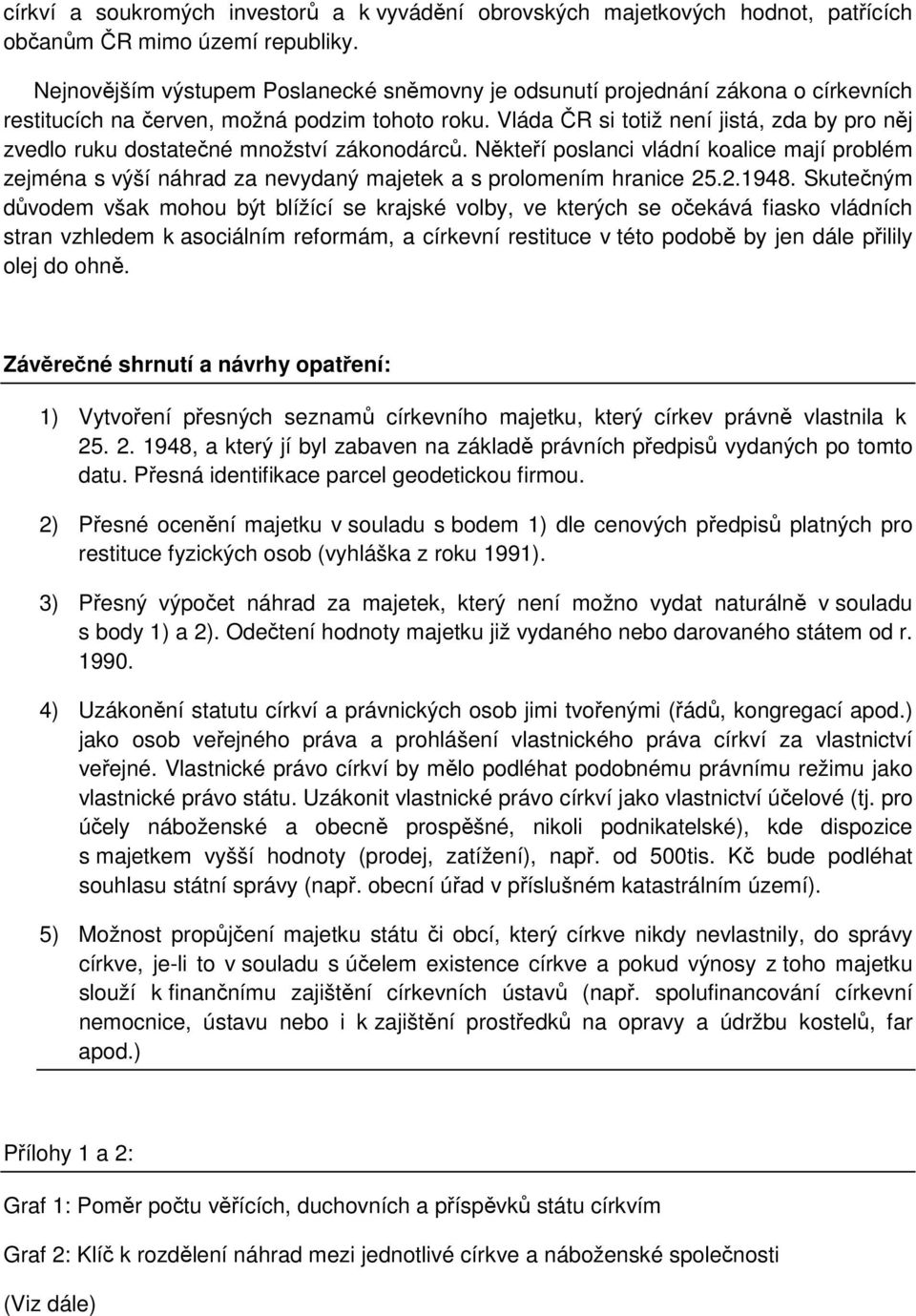 Vláda ČR si totiž není jistá, zda by pro něj zvedlo ruku dostatečné množství zákonodárců.