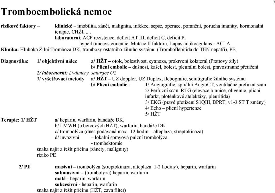 žilního systému (Tromboflebitida do TEN nepatří), PE, Diagnostika: 1/ objektivní nález a/ HŽT otok, bolestivost, cyanoza, prokrvení kolaterál (Prattovy žíly) b/ Plicní embolie dušnost, kašel, bolest,